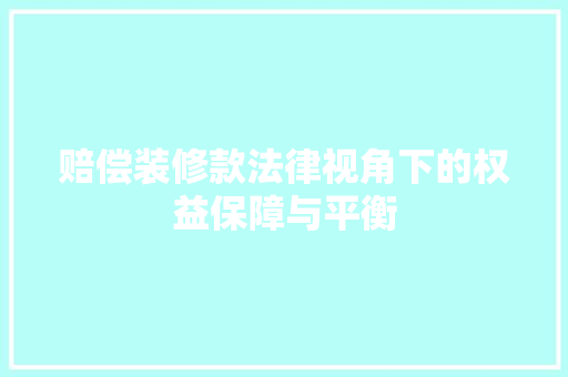 赔偿装修款法律视角下的权益保障与平衡  第1张