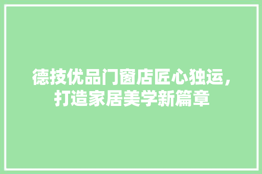德技优品门窗店匠心独运，打造家居美学新篇章  第1张