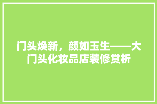 门头焕新，颜如玉生——大门头化妆品店装修赏析