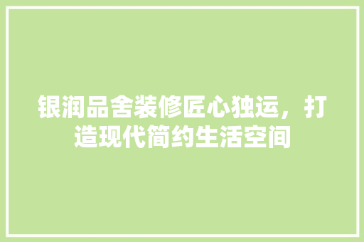 银润品舍装修匠心独运，打造现代简约生活空间