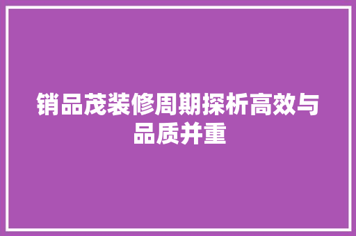 销品茂装修周期探析高效与品质并重