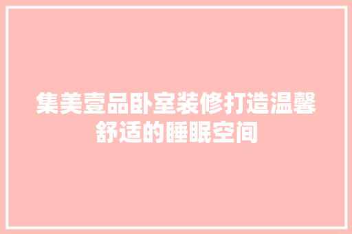 集美壹品卧室装修打造温馨舒适的睡眠空间  第1张