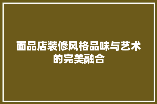 面品店装修风格品味与艺术的完美融合