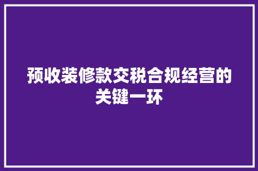 预收装修款交税合规经营的关键一环