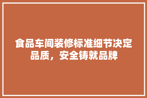 食品车间装修标准细节决定品质，安全铸就品牌  第1张