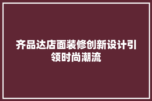 齐品达店面装修创新设计引领时尚潮流