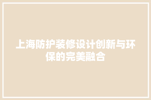 上海防护装修设计创新与环保的完美融合
