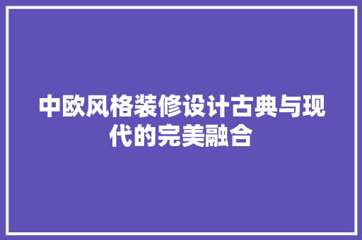 中欧风格装修设计古典与现代的完美融合