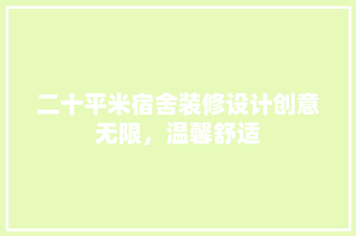 二十平米宿舍装修设计创意无限，温馨舒适