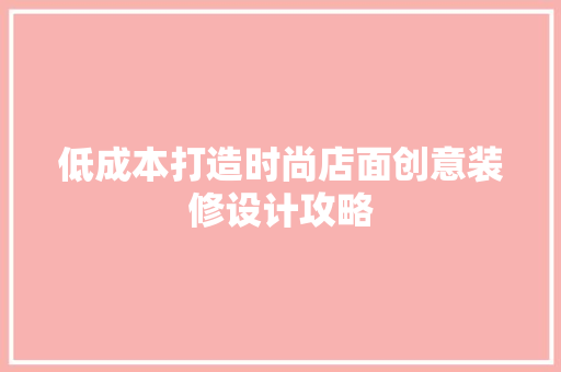 低成本打造时尚店面创意装修设计攻略
