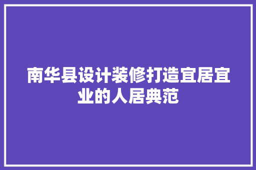 南华县设计装修打造宜居宜业的人居典范