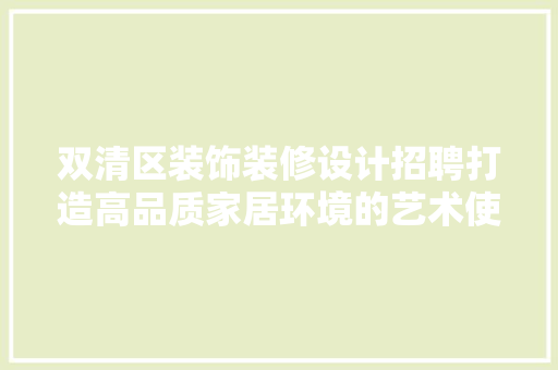 双清区装饰装修设计招聘打造高品质家居环境的艺术使者  第1张