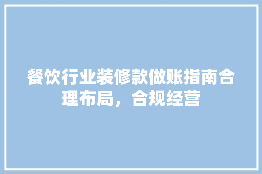 餐饮行业装修款做账指南合理布局，合规经营