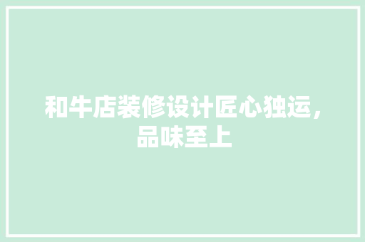和牛店装修设计匠心独运，品味至上