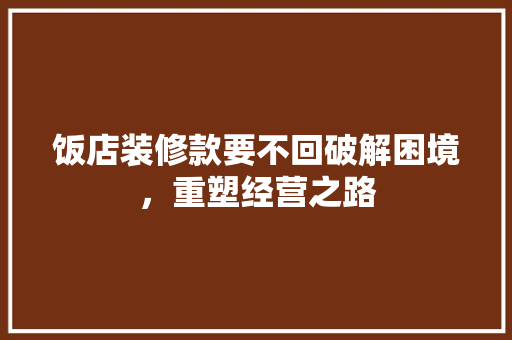 饭店装修款要不回破解困境，重塑经营之路