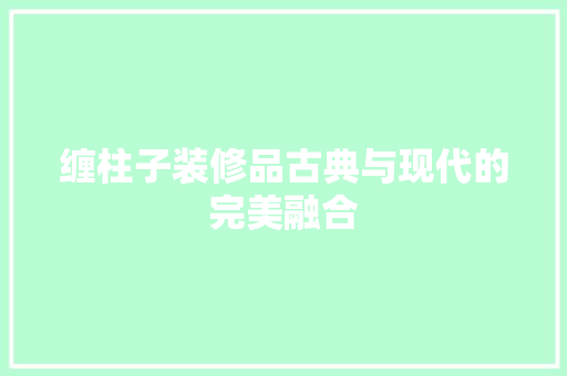 缠柱子装修品古典与现代的完美融合