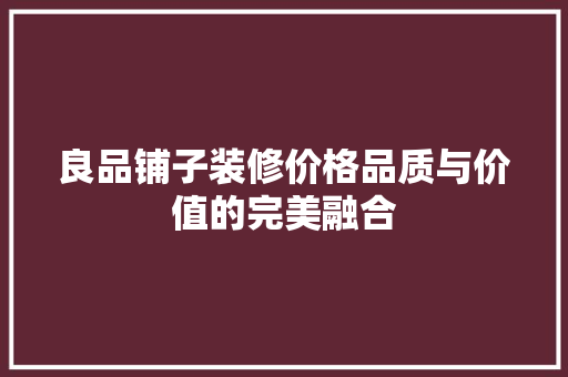 良品铺子装修价格品质与价值的完美融合  第1张
