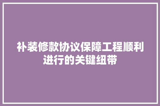 补装修款协议保障工程顺利进行的关键纽带  第1张