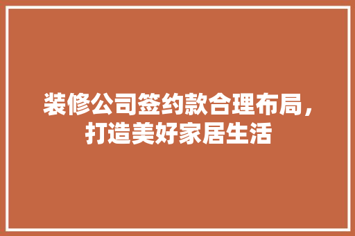 装修公司签约款合理布局，打造美好家居生活