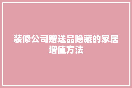 装修公司赠送品隐藏的家居增值方法