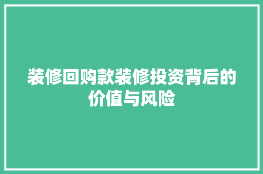 装修回购款装修投资背后的价值与风险