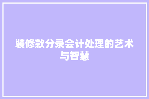 装修款分录会计处理的艺术与智慧