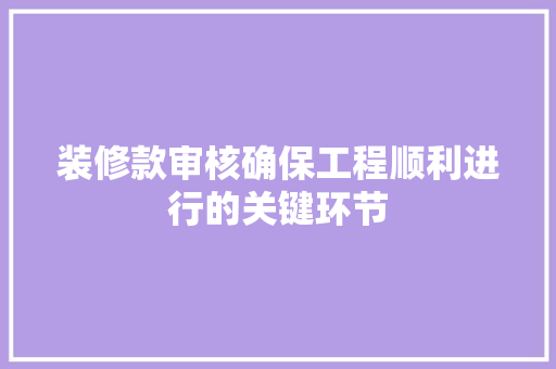 装修款审核确保工程顺利进行的关键环节