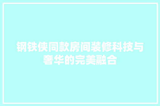钢铁侠同款房间装修科技与奢华的完美融合