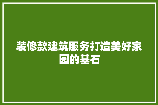 装修款建筑服务打造美好家园的基石