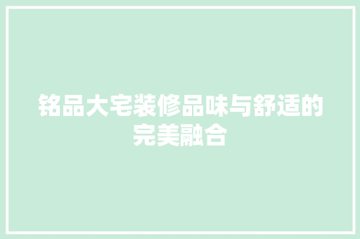 铭品大宅装修品味与舒适的完美融合