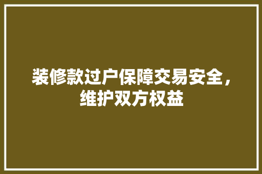 装修款过户保障交易安全，维护双方权益