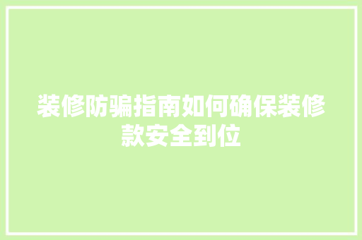 装修防骗指南如何确保装修款安全到位