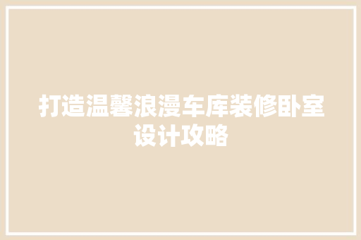 打造温馨浪漫车库装修卧室设计攻略
