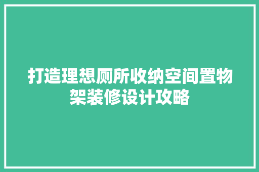 打造理想厕所收纳空间置物架装修设计攻略