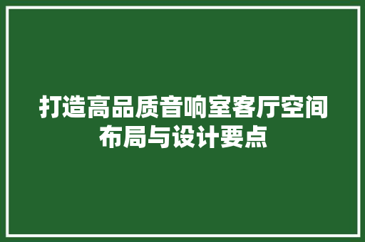 打造高品质音响室客厅空间布局与设计要点