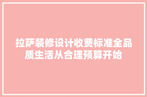 拉萨装修设计收费标准全品质生活从合理预算开始