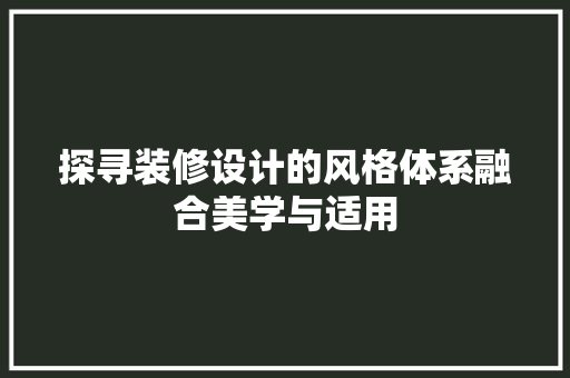 探寻装修设计的风格体系融合美学与适用  第1张