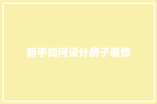 新手如何设计房子装修