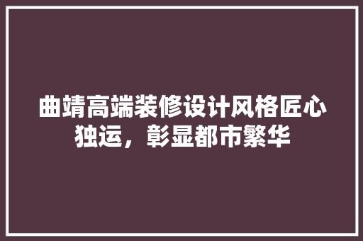 曲靖高端装修设计风格匠心独运，彰显都市繁华