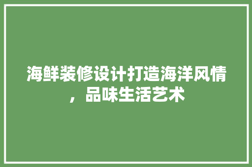 海鲜装修设计打造海洋风情，品味生活艺术