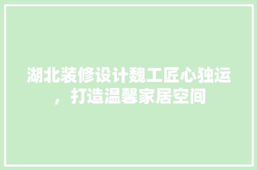 湖北装修设计魏工匠心独运，打造温馨家居空间