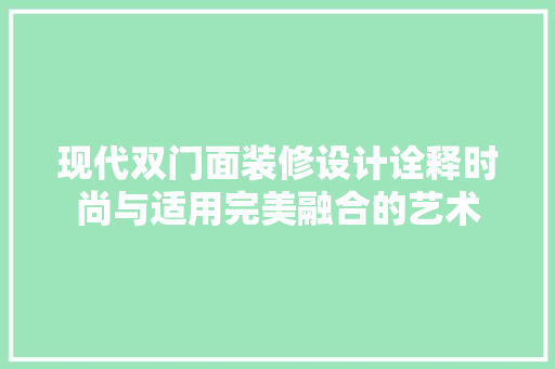 现代双门面装修设计诠释时尚与适用完美融合的艺术