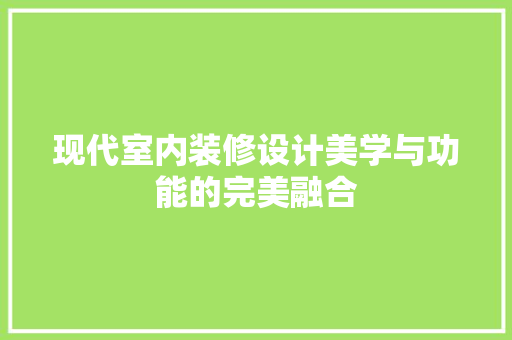 现代室内装修设计美学与功能的完美融合