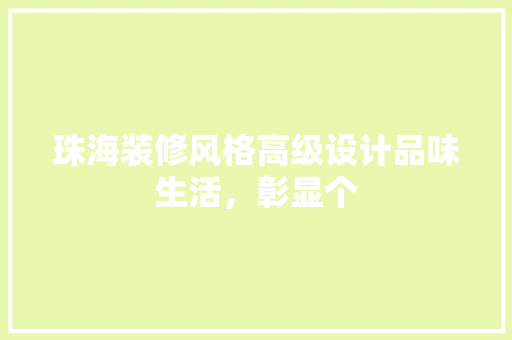 珠海装修风格高级设计品味生活，彰显个