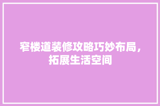 窄楼道装修攻略巧妙布局，拓展生活空间