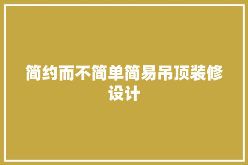 简约而不简单简易吊顶装修设计  第1张