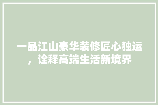 一品江山豪华装修匠心独运，诠释高端生活新境界