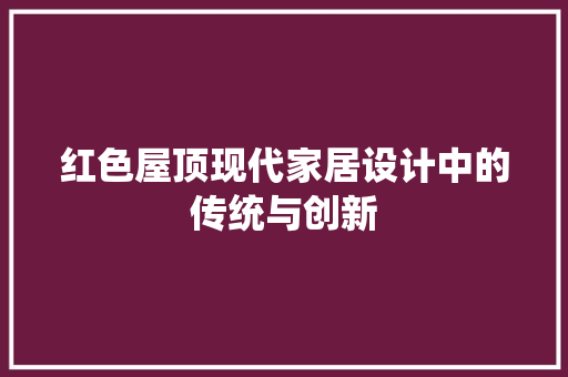 红色屋顶现代家居设计中的传统与创新  第1张