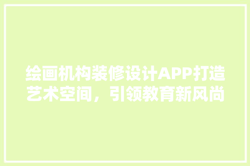 绘画机构装修设计APP打造艺术空间，引领教育新风尚