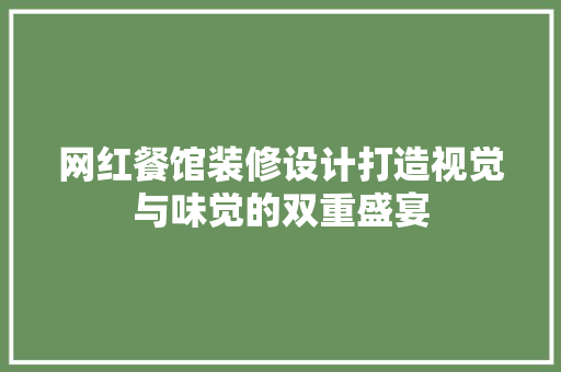 网红餐馆装修设计打造视觉与味觉的双重盛宴